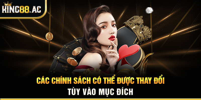 Các chính sách có thể được thay đổi tùy vào mục đích