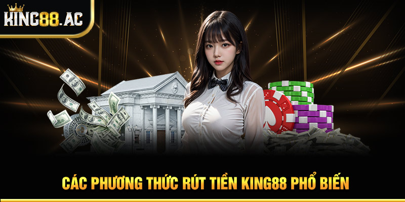 Các phương thức rút tiền King88 phổ biến