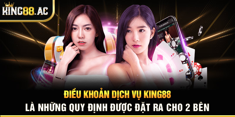 Điều khoản dịch vụ King88 là những quy định được đặt ra cho 2 bên khi cá cược