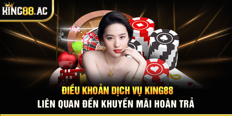 Một số quy định về điều khoản dịch vụ King88 liên quan đến khuyến mãi hoàn trả