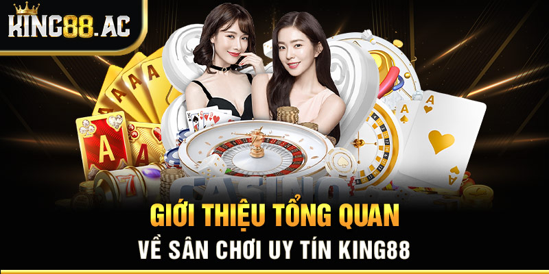 Giới thiệu tổng quan về sân chơi uy tín King 88