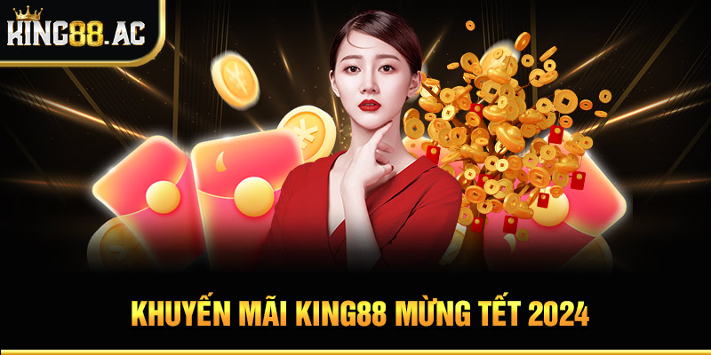 Khuyến mãi King88 mừng tết 2024