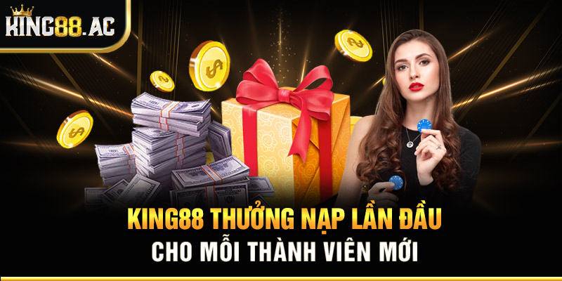 King88 thưởng nạp lần đầu cho mỗi thành viên mới