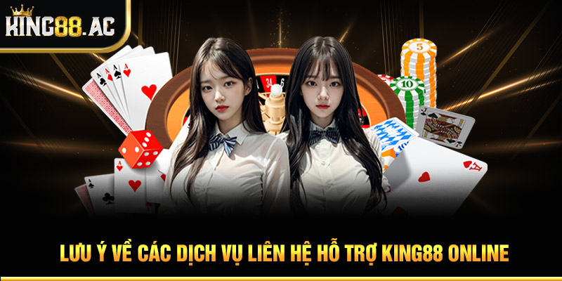 Lưu ý về các dịch vụ liên hệ hỗ trợ King88 online