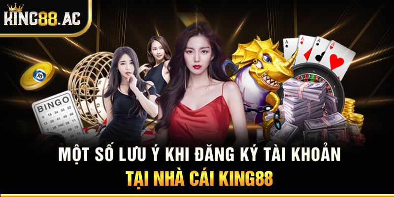 Một số lưu ý khi đăng ký tài khoản tại nhà cái King88