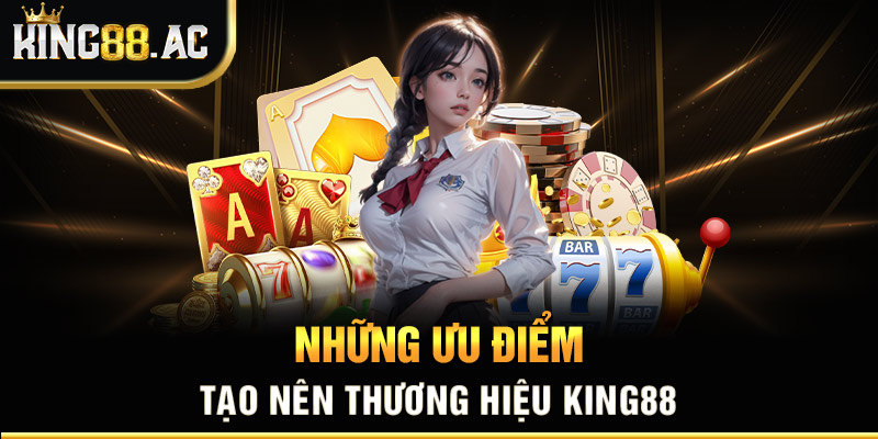 Những ưu điểm tạo nên thương hiệu King88