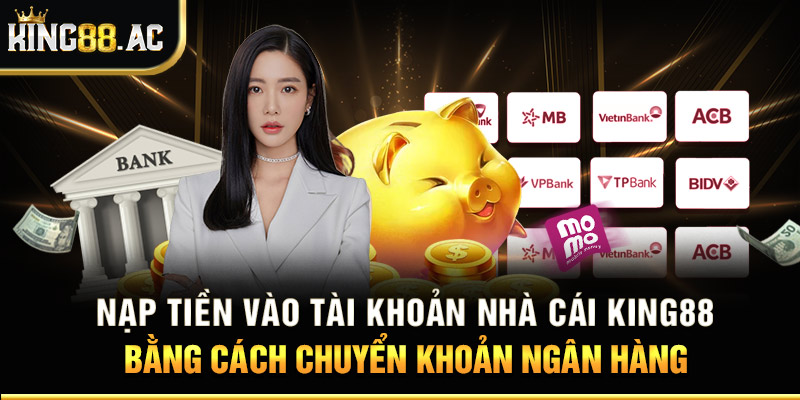 Nạp tiền vào tài khoản nhà cái King88 bằng cách chuyển khoản ngân hàng