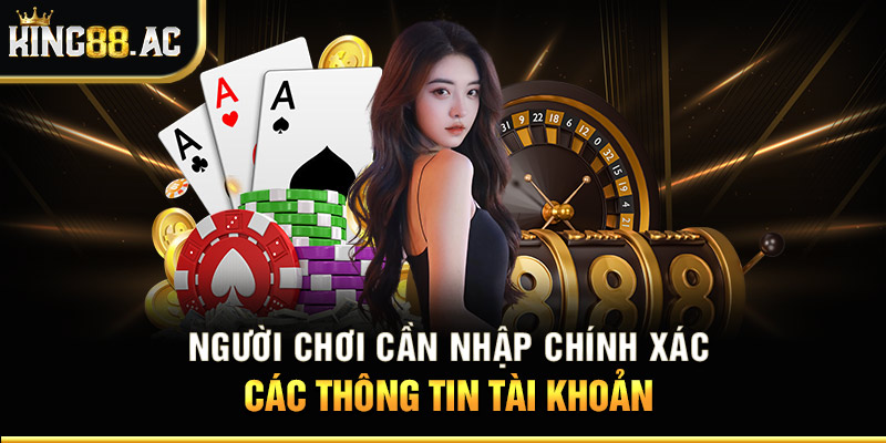 Người chơi cần nhập chính xác các thông tin tài khoản