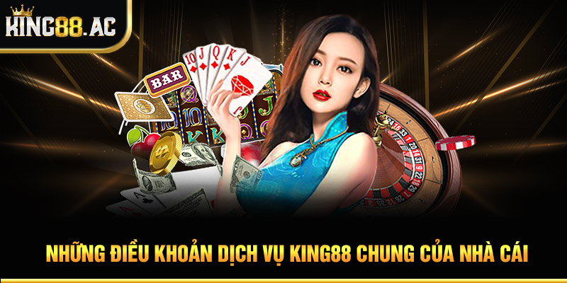 Những điều khoản dịch vụ King88 chung của nhà cái