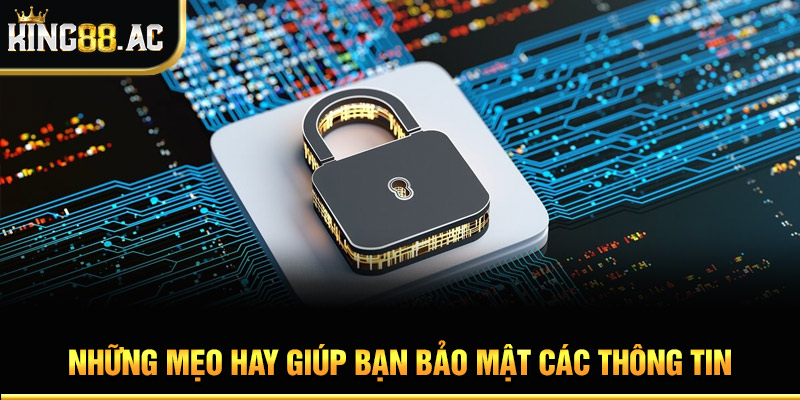 Những mẹo hay giúp bạn bảo mật các thông tin