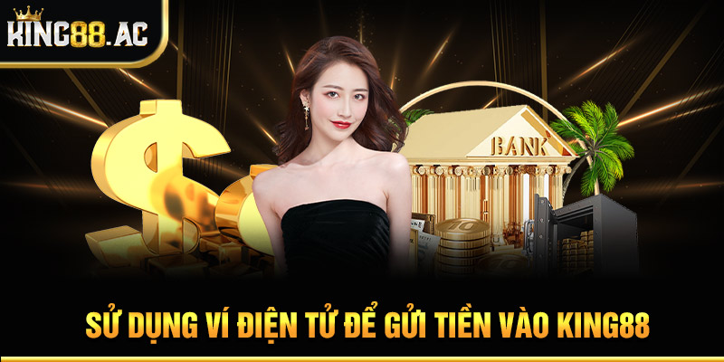 Sử dụng ví điện tử để gửi tiền vào King88