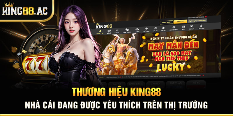 Thương hiệu King88 - Nhà cái đang được yêu thích trên thị trường